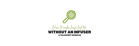 How to make loose leaf tea without an infuser