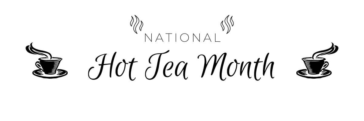 January 4 – It's National Hot Tea Month